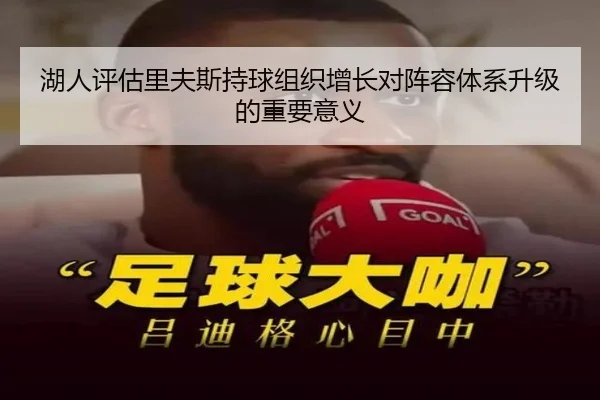 湖人评估里夫斯持球组织增长对阵容体系升级的重要意义