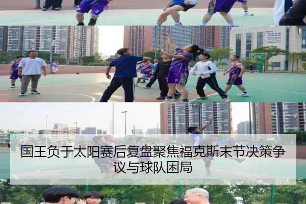 国王负于太阳赛后复盘聚焦福克斯末节决策争议与球队困局